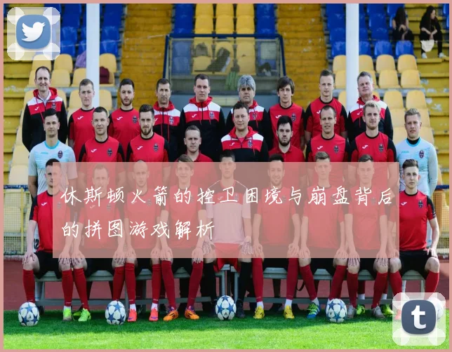 休斯顿火箭的控卫困境与崩盘背后的拼图游戏解析